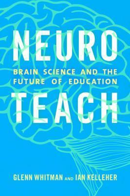 Neuroteach: Brain Science and the Future of Education - Glenn Whitman