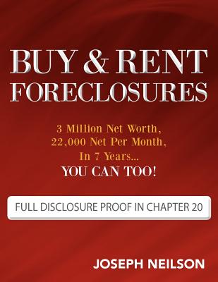 Buy & Rent Foreclosures: 3 Million Net Worth, 22,000 Net Per Month, In 7 Years...You can too! - Joseph Neilson