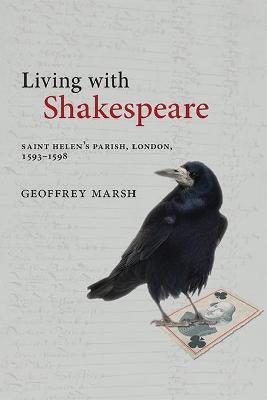 Living with Shakespeare: Saint Helen's Parish, London, 1593-1598 - Geoffrey Marsh