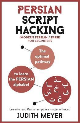 Modern Persian Script Hacking: The Optimal Way to Learn the Persian / Farsi Alphabet - Judith Meyer