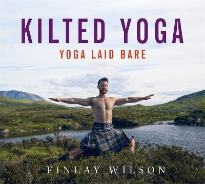 Kilted Yoga: Yoga Laid Bare - Finlay Wilson