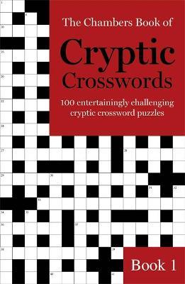 The Chambers Book of Cryptic Crosswords, Book 1: 100 Entertainingly Challenging Cryptic Crossword Puzzles - Chambers