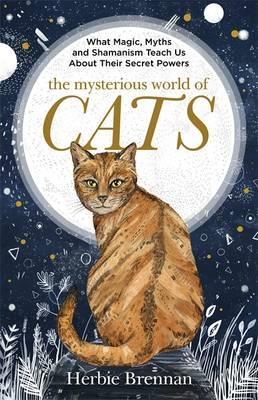 The Mysterious World of Cats: The Ultimate Gift Book for People Who Are Bonkers about Their Cat - Herbie Brennan