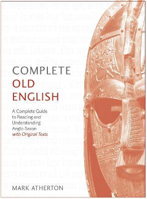 Complete Old English Beginner to Intermediate Course: A Comprehensive Guide to Reading and Understanding Old English, with Original Texts - Mark Atherton