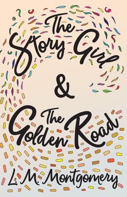 The Story Girl & The Golden Road - L. M. Montgomery