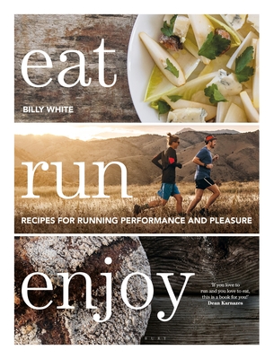 Eat Run Enjoy: Recipes for Running Performance and Pleasure - Billy White