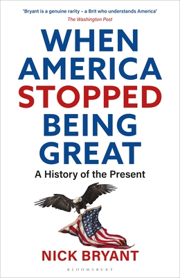 When America Stopped Being Great: A History of the Present - Nick Bryant
