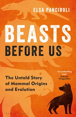 Beasts Before Us: The Untold Story of Mammal Origins and Evolution - Elsa Panciroli