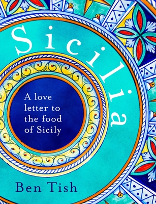 Sicilia: A Love Letter to the Food of Sicily - Ben Tish