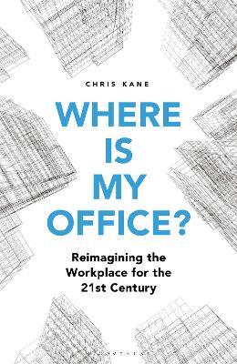 Where Is My Office?: Reimagining the Workplace for the 21st Century - Chris Kane
