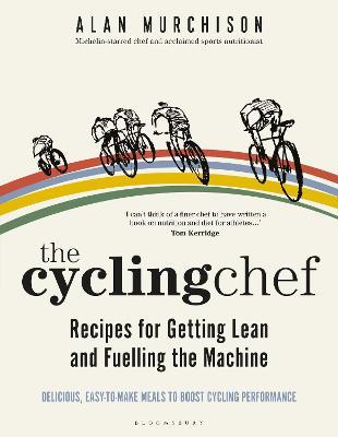 The Cycling Chef: Recipes for Getting Lean and Fuelling the Machine - Alan Murchison