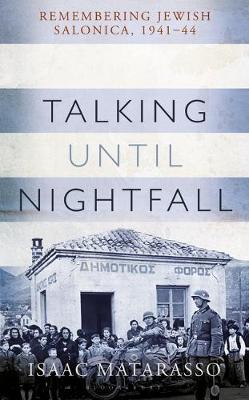 Talking Until Nightfall: Remembering Jewish Salonica, 1941-44 - Isaac Matarasso