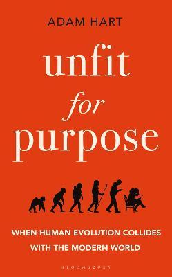 Unfit for Purpose: When Human Evolution Collides with the Modern World - Adam Hart