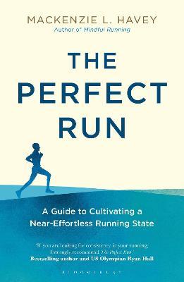 The Perfect Run: A Guide to Cultivating a Near-Effortless Running State - Mackenzie L. Havey