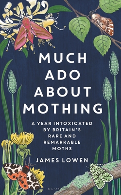 Much ADO about Mothing: A Year Intoxicated by Britain's Rare and Remarkable Moths - James Lowen