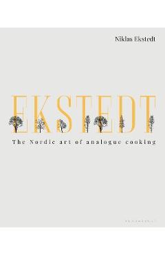 Poza produsului Ekstedt: The Nordic Art of Analogue Cooking - Niklas Ekstedt