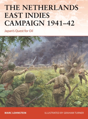The Netherlands East Indies Campaign 1941-42: Japan's Quest for Oil - Marc Lohnstein