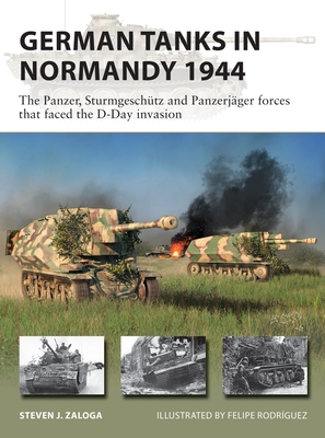 German Tanks in Normandy 1944: The Panzer, Sturmgesch�tz and Panzerj�ger Forces That Faced the D-Day Invasion - Steven J. Zaloga