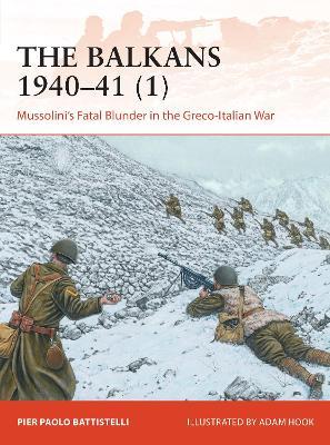 The Balkans 1940-41 (1): Mussolini's Fatal Blunder in the Greco-Italian War - Pier Paolo Battistelli