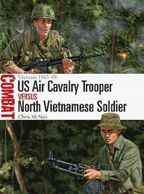 Us Air Cavalry Trooper Vs North Vietnamese Soldier: Vietnam 1965-68 - Chris Mcnab