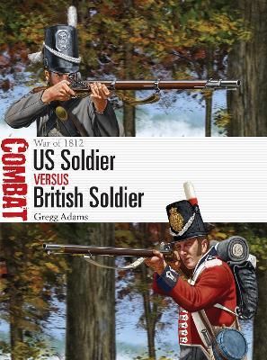 Us Soldier Vs British Soldier: War of 1812 - Gregg Adams