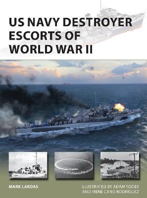 US Navy Destroyer Escorts of World War II - Mark Lardas
