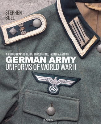 German Army Uniforms of World War II: A Photographic Guide to Clothing, Insignia and Kit - Stephen Bull