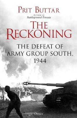 The Reckoning: The Defeat of Army Group South, 1944 - Prit Buttar