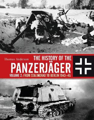 The History of the Panzerj�ger: Volume 2: From Stalingrad to Berlin 1943-45 - Thomas Anderson