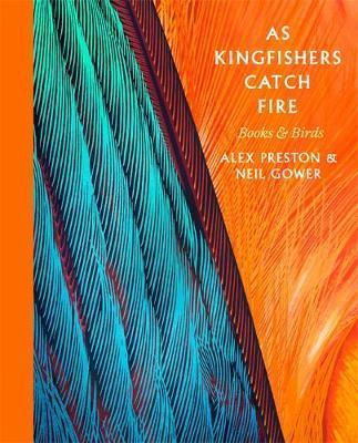 As Kingfishers Catch Fire: Birds & Books - Alex Preston