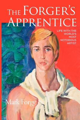 The Forger's Apprentice: Life with the World's Most Notorious Artist - Mark Forgy