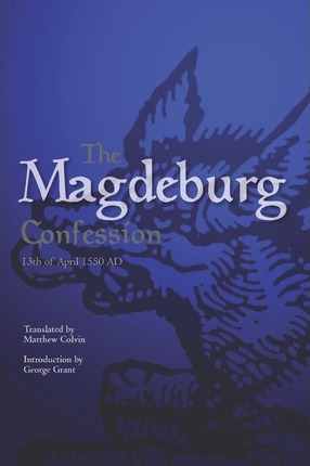 The Magdeburg Confession: 13th of April 1550 AD - Matthew Colvin Phd