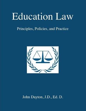 Education Law: Principles, Policies & Practice - John Dayton