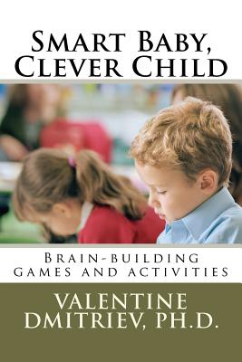 Smart Baby, Clever Child: Brain-building games and activities - Valentine Dmitriev Ph. D.