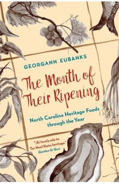 The Month of Their Ripening: North Carolina Heritage Foods Through the Year - Georgann Eubanks
