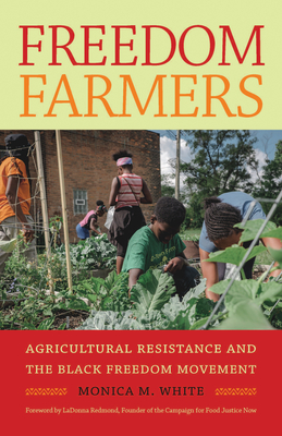 Freedom Farmers: Agricultural Resistance and the Black Freedom Movement - Monica M. White
