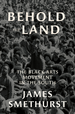 Behold the Land: The Black Arts Movement in the South - James Smethurst