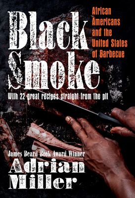 Black Smoke: African Americans and the United States of Barbecue - Adrian Miller
