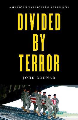 Divided by Terror: American Patriotism After 9/11 - John Bodnar