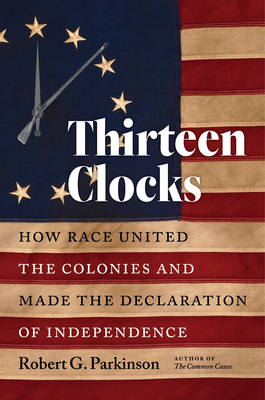 Thirteen Clocks: How Race United the Colonies and Made the Declaration of Independence - Robert G. Parkinson
