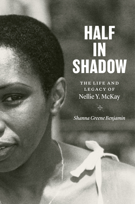 Half in Shadow: The Life and Legacy of Nellie Y. McKay - Shanna Greene Benjamin