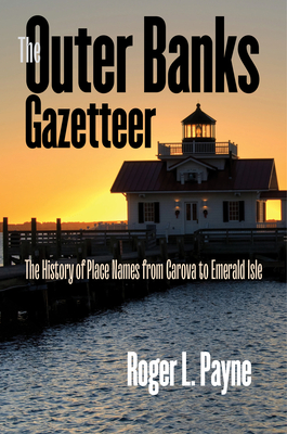 The Outer Banks Gazetteer: The History of Place Names from Carova to Emerald Isle - Roger L. Payne