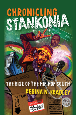 Chronicling Stankonia: The Rise of the Hip-Hop South - Regina Bradley