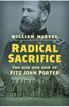 Coperta cărții 'Radical Sacrifice: The Rise and Ruin of Fitz John Porter - William Marvel'