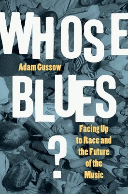Whose Blues?: Facing Up to Race and the Future of the Music - Adam Gussow
