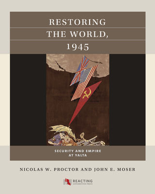 Restoring the World, 1945: Security and Empire at Yalta - Nicolas W. Proctor