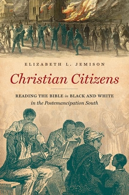 Christian Citizens: Reading the Bible in Black and White in the Postemancipation South - Elizabeth L. Jemison