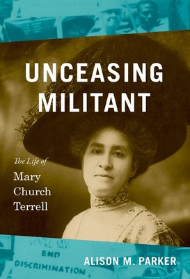 Unceasing Militant: The Life of Mary Church Terrell - Alison M. Parker