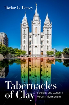Tabernacles of Clay: Sexuality and Gender in Modern Mormonism - Taylor G. Petrey