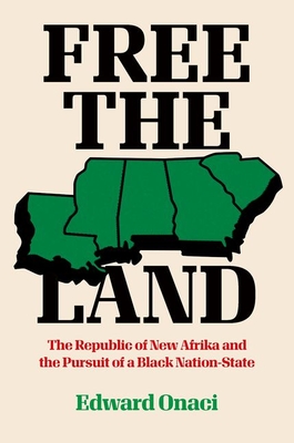 Free the Land: The Republic of New Afrika and the Pursuit of a Black Nation-State - Edward Onaci